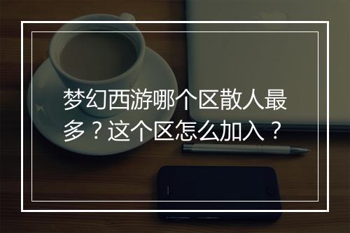 梦幻西游哪个区散人最多？这个区怎么加入？