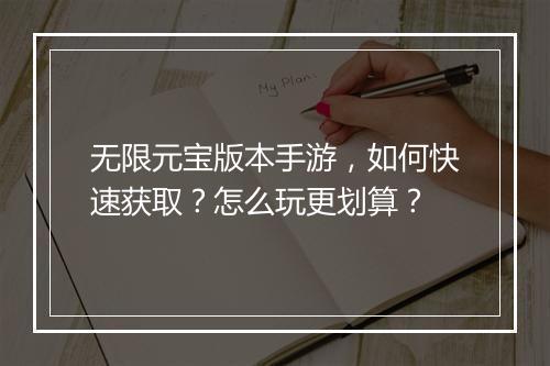 无限元宝版本手游，如何快速获取？怎么玩更划算？