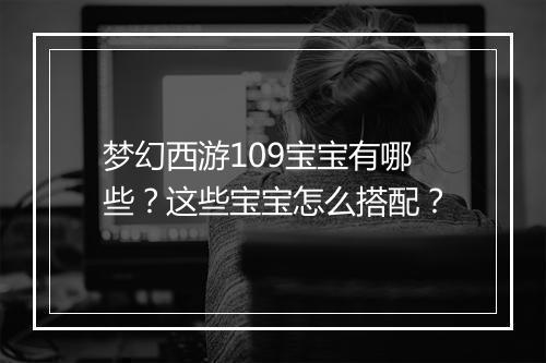 梦幻西游109宝宝有哪些？这些宝宝怎么搭配？