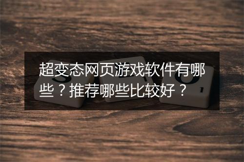 超变态网页游戏软件有哪些?推荐哪些比较好?