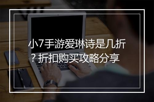 小7手游爱琳诗是几折?折扣购买攻略分享