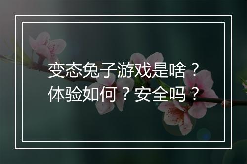 变态兔子游戏是啥?体验如何?安全吗?