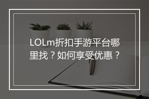 LOLm折扣手游平台哪里找？如何享受优惠？