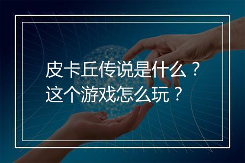 皮卡丘传说是什么？这个游戏怎么玩？