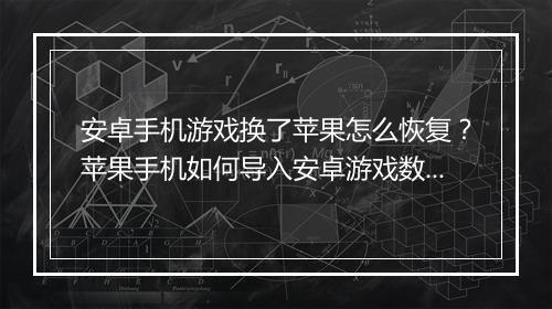 安卓手机游戏换了苹果怎么恢复？苹果手机如何导入安卓游戏数据？