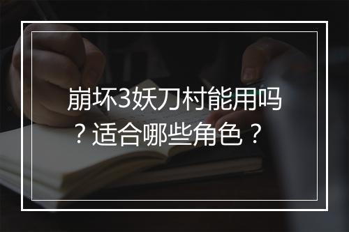 崩坏3妖刀村能用吗？适合哪些角色？