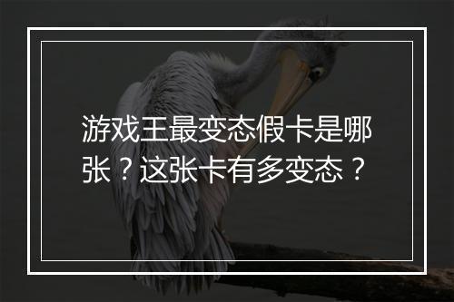 游戏王最变态假卡是哪张？这张卡有多变态？