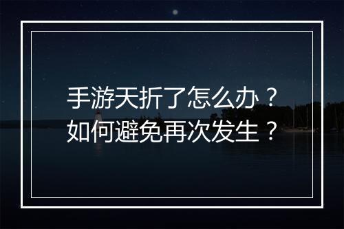 手游天折了怎么办？如何避免再次发生？