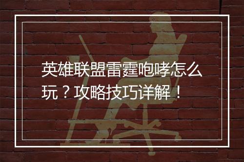 英雄联盟雷霆咆哮怎么玩?攻略技巧详解!