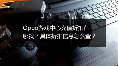 Oppo游戏中心充值折扣在哪找?具体折扣信息怎么查?