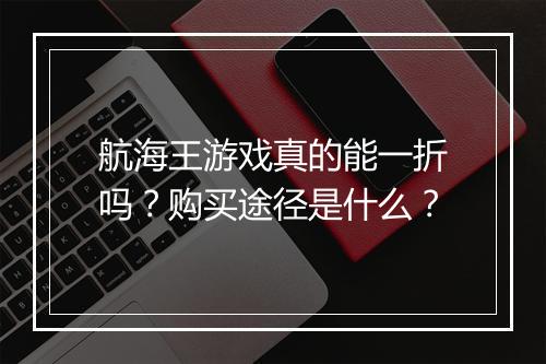 航海王游戏真的能一折吗？购买途径是什么？
