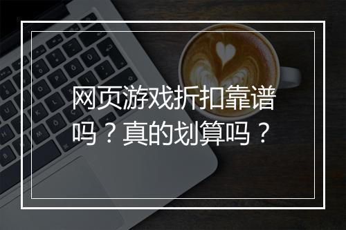 网页游戏折扣靠谱吗?真的划算吗?