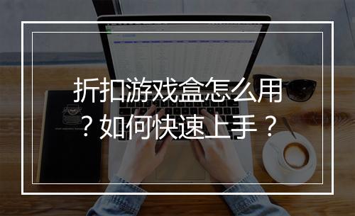 折扣游戏盒怎么用？如何快速上手？