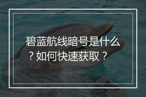 碧蓝航线暗号是什么?如何快速获取?