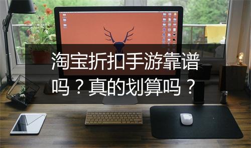 淘宝折扣手游靠谱吗？真的划算吗？