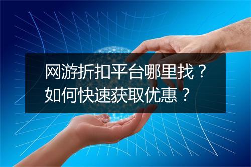 网游折扣平台哪里找?如何快速获取优惠?
