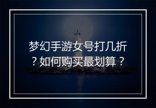 梦幻手游女号打几折?如何购买最划算?
