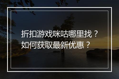 折扣游戏咪咕哪里找?如何获取最新优惠?