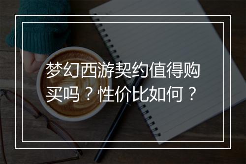 梦幻西游契约值得购买吗？性价比如何？