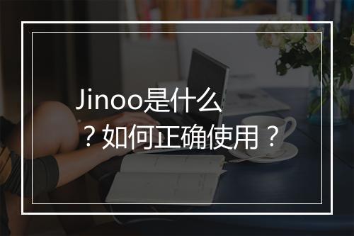 Jinoo是什么?如何正确使用?