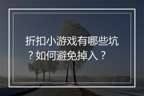 折扣小游戏有哪些坑?如何避免掉入?