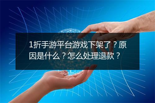 1折手游平台游戏下架了?原因是什么?怎么处理退款?