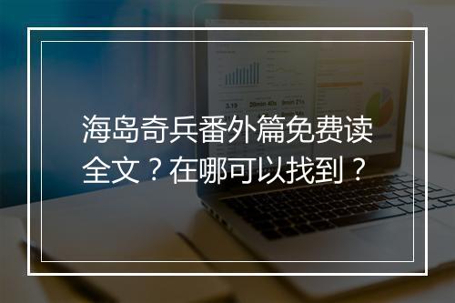 海岛奇兵番外篇免费读全文？在哪可以找到？