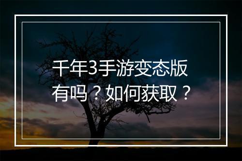 千年3手游变态版有吗?如何获取?