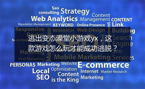 逃出变态澡堂小游戏yx，这款游戏怎么玩才能成功逃脱？