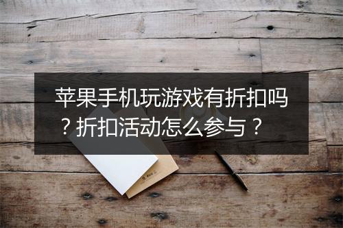 苹果手机玩游戏有折扣吗?折扣活动怎么参与?