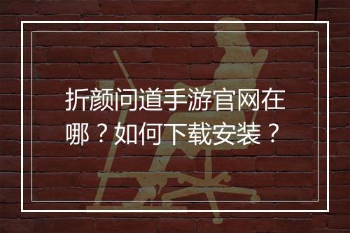 折颜问道手游官网在哪？如何下载安装？