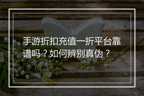 手游折扣充值一折平台靠谱吗?如何辨别真伪?