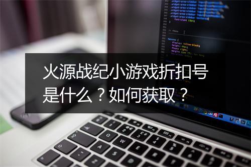 火源战纪小游戏折扣号是什么?如何获取?