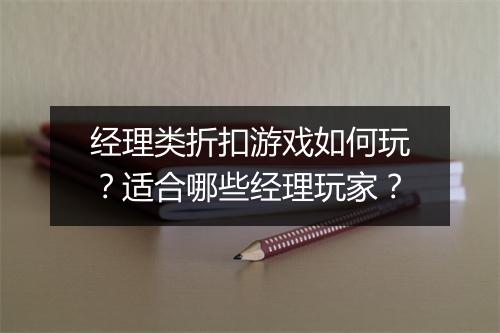 经理类折扣游戏如何玩？适合哪些经理玩家？