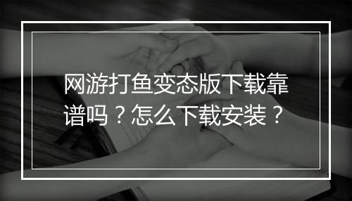 网游打鱼变态版下载靠谱吗?怎么下载安装?