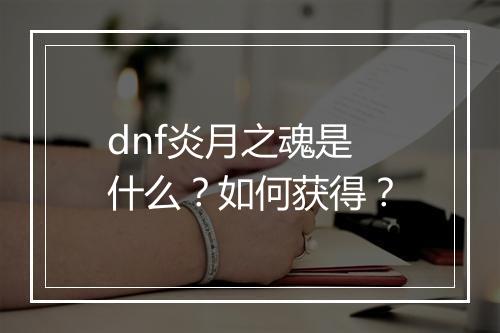 dnf炎月之魂是什么?如何获得?