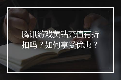 腾讯游戏黄钻充值有折扣吗?如何享受优惠?