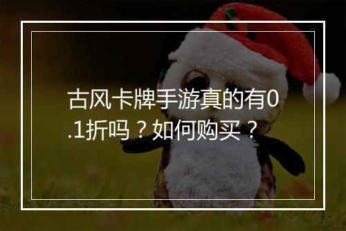 古风卡牌手游真的有0.1折吗？如何购买？