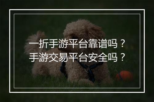 一折手游平台靠谱吗?手游交易平台安全吗?