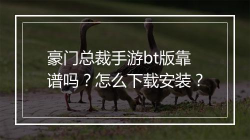 豪门总裁手游bt版靠谱吗?怎么下载安装?