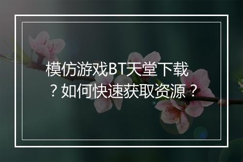 模仿游戏BT天堂下载?如何快速获取资源?