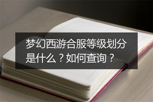 梦幻西游合服等级划分是什么？如何查询？