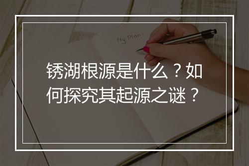 锈湖根源是什么?如何探究其起源之谜?