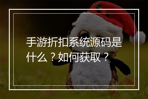 手游折扣系统源码是什么？如何获取？