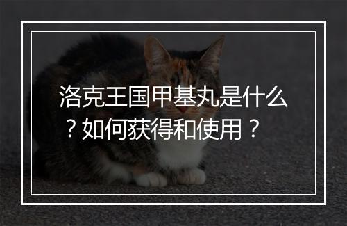 洛克王国甲基丸是什么？如何获得和使用？