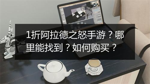 1折阿拉德之怒手游?哪里能找到?如何购买?