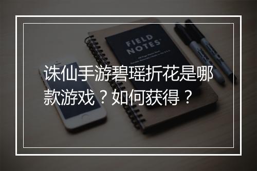 诛仙手游碧瑶折花是哪款游戏？如何获得？