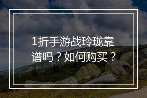 1折手游战玲珑靠谱吗？如何购买？