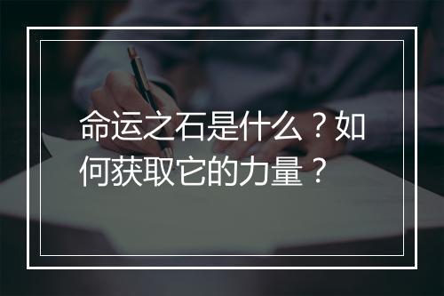 命运之石是什么？如何获取它的力量？