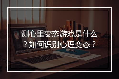 测心里变态游戏是什么?如何识别心理变态?